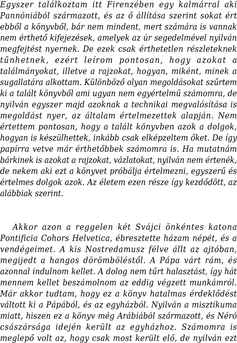 De ezek csak érthetetlen részleteknek tűnhetnek, ezért leírom pontosan, hogy azokat a találmányokat, illetve a rajzokat, hogyan, miként, minek a sugallatára alkottam.