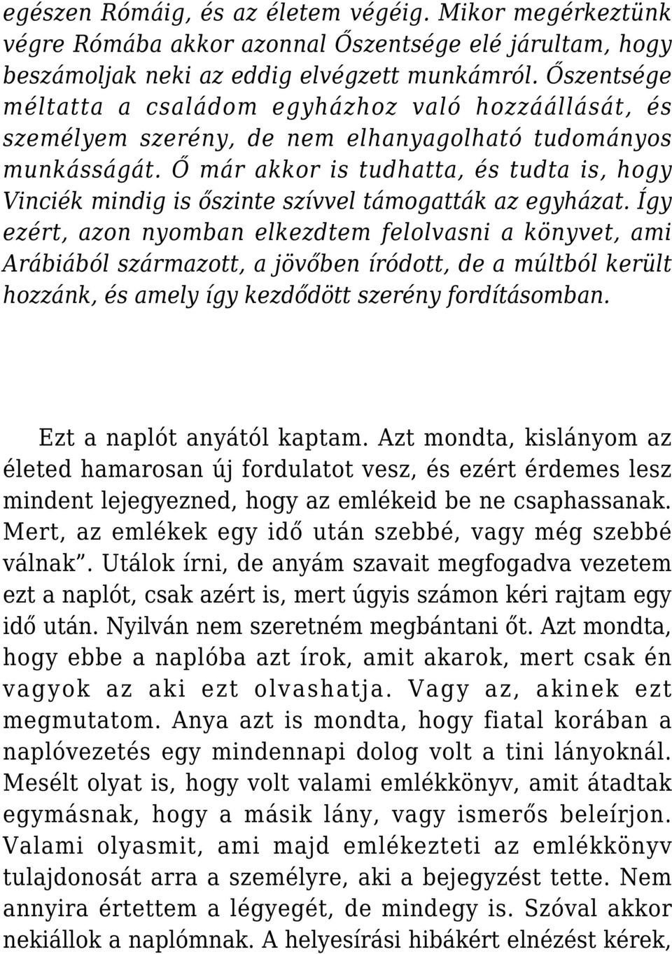 Ő már akkor is tudhatta, és tudta is, hogy Vinciék mindig is őszinte szívvel támogatták az egyházat.