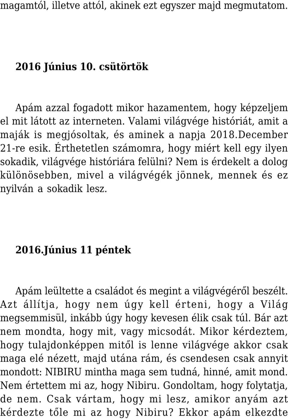 Nem is érdekelt a dolog különösebben, mivel a világvégék jönnek, mennek és ez nyilván a sokadik lesz. 2016.Június 11 péntek Apám leültette a családot és megint a világvégéről beszélt.