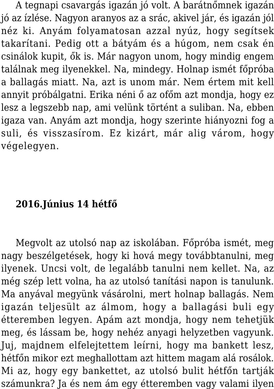 Nem értem mit kell annyit próbálgatni. Erika néni ő az ofőm azt mondja, hogy ez lesz a legszebb nap, ami velünk történt a suliban. Na, ebben igaza van.