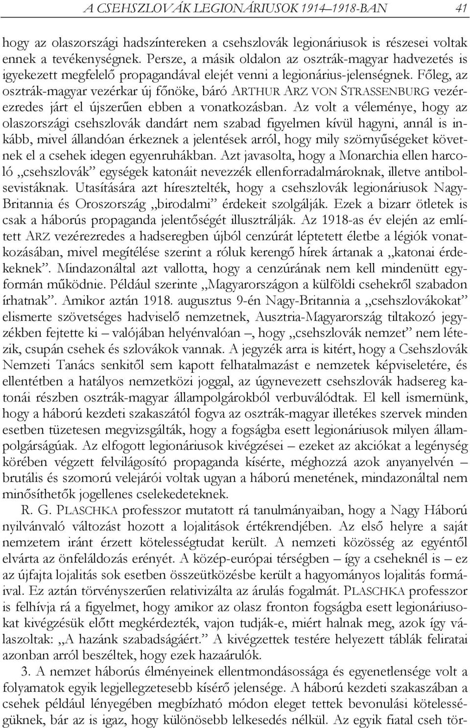 Főleg, az osztrák-magyar vezérkar új főnöke, báró ARTHUR ARZ VON STRASSENBURG vezérezredes járt el újszerűen ebben a vonatkozásban.