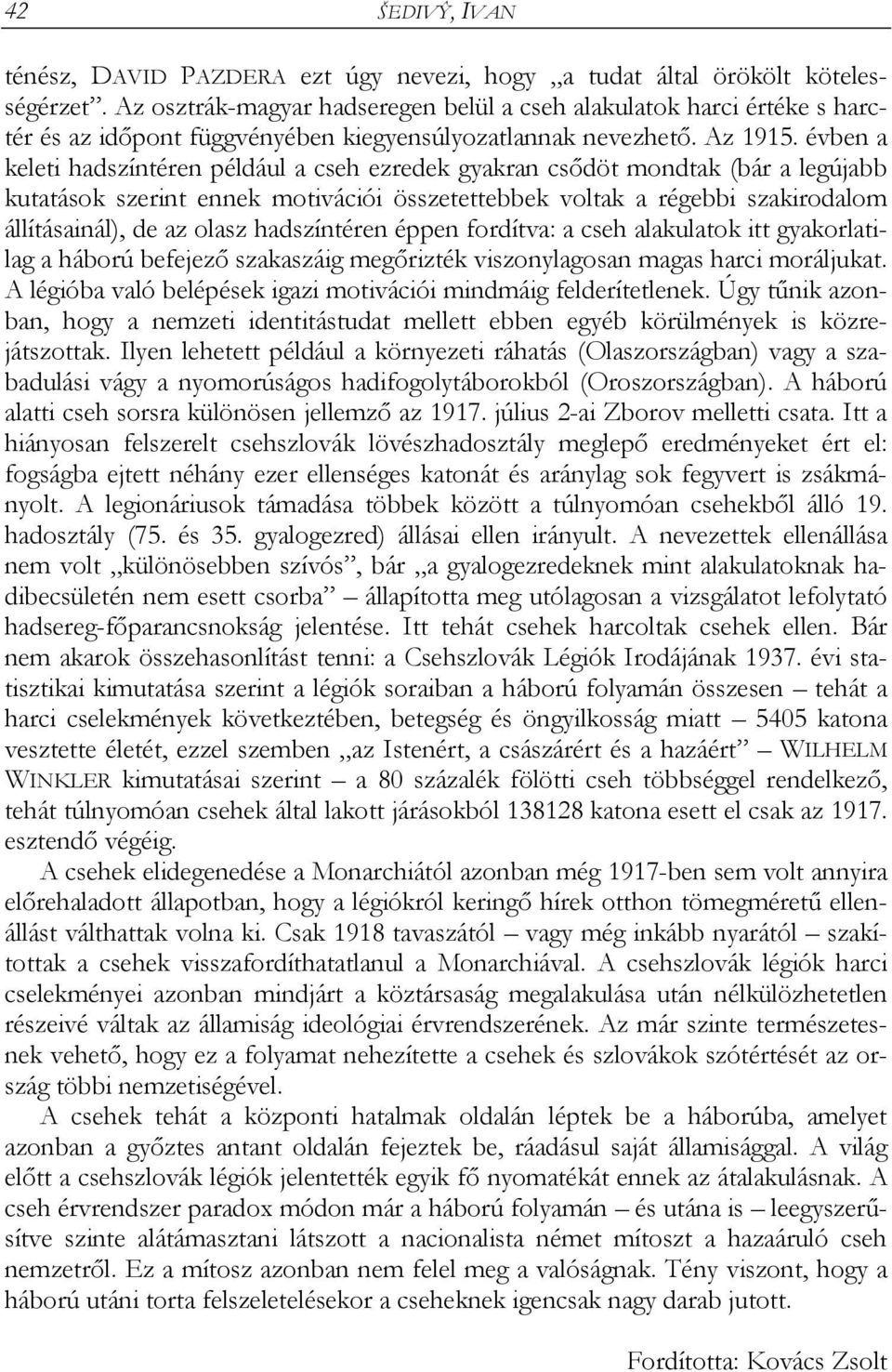 évben a keleti hadszíntéren például a cseh ezredek gyakran csődöt mondtak (bár a legújabb kutatások szerint ennek motivációi összetettebbek voltak a régebbi szakirodalom állításainál), de az olasz