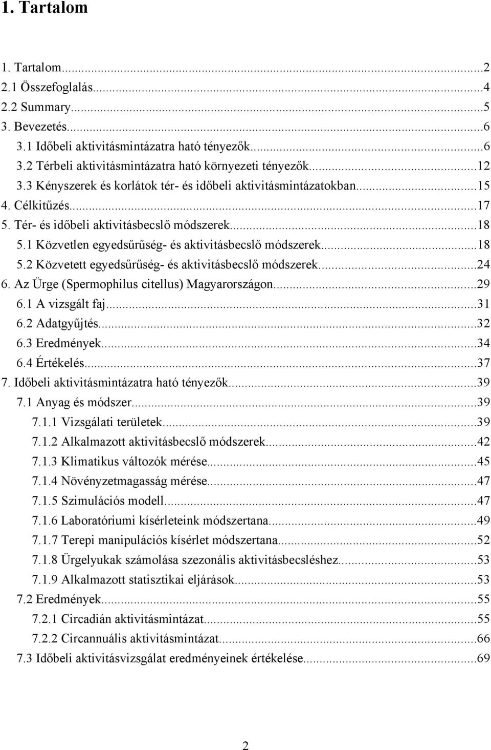 ..24 6. Az Ürge (Spermophilus citellus) Magyarországon...29 6.1 A vizsgált faj...31 6.2 Adatgyűjtés...32 6.3 Eredmények...34 6.4 Értékelés...37 7. Időbeli aktivitásmintázatra ható tényezők...39 7.