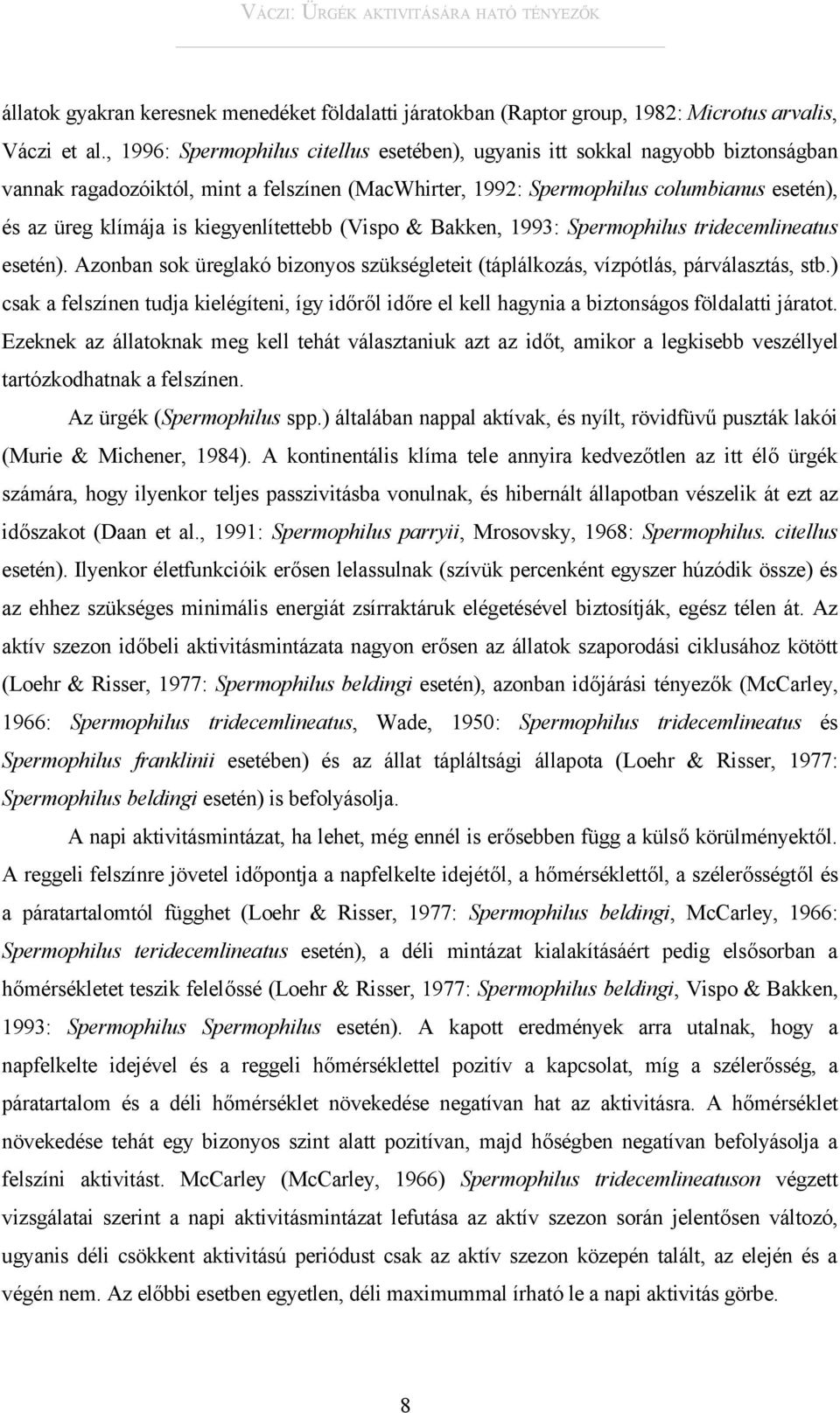 kiegyenlítettebb (Vispo & Bakken, 1993: Spermophilus tridecemlineatus esetén). Azonban sok üreglakó bizonyos szükségleteit (táplálkozás, vízpótlás, párválasztás, stb.