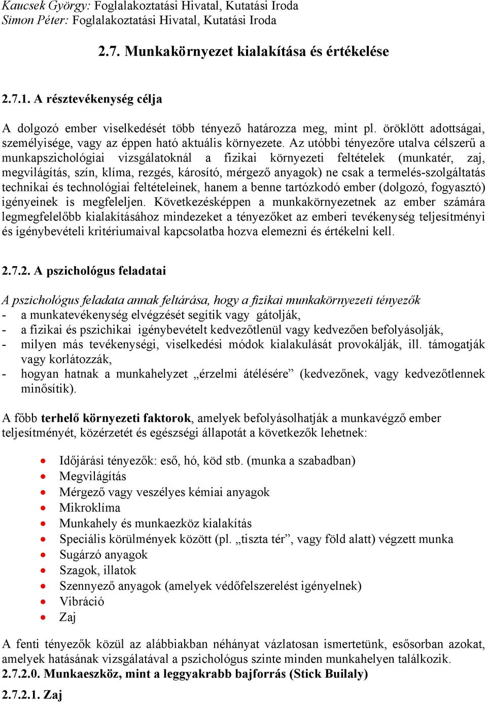 Az utóbbi tényezőre utalva célszerű a munkapszichológiai vizsgálatoknál a fizikai környezeti feltételek (munkatér, zaj, megvilágítás, szín, klíma, rezgés, károsító, mérgező anyagok) ne csak a