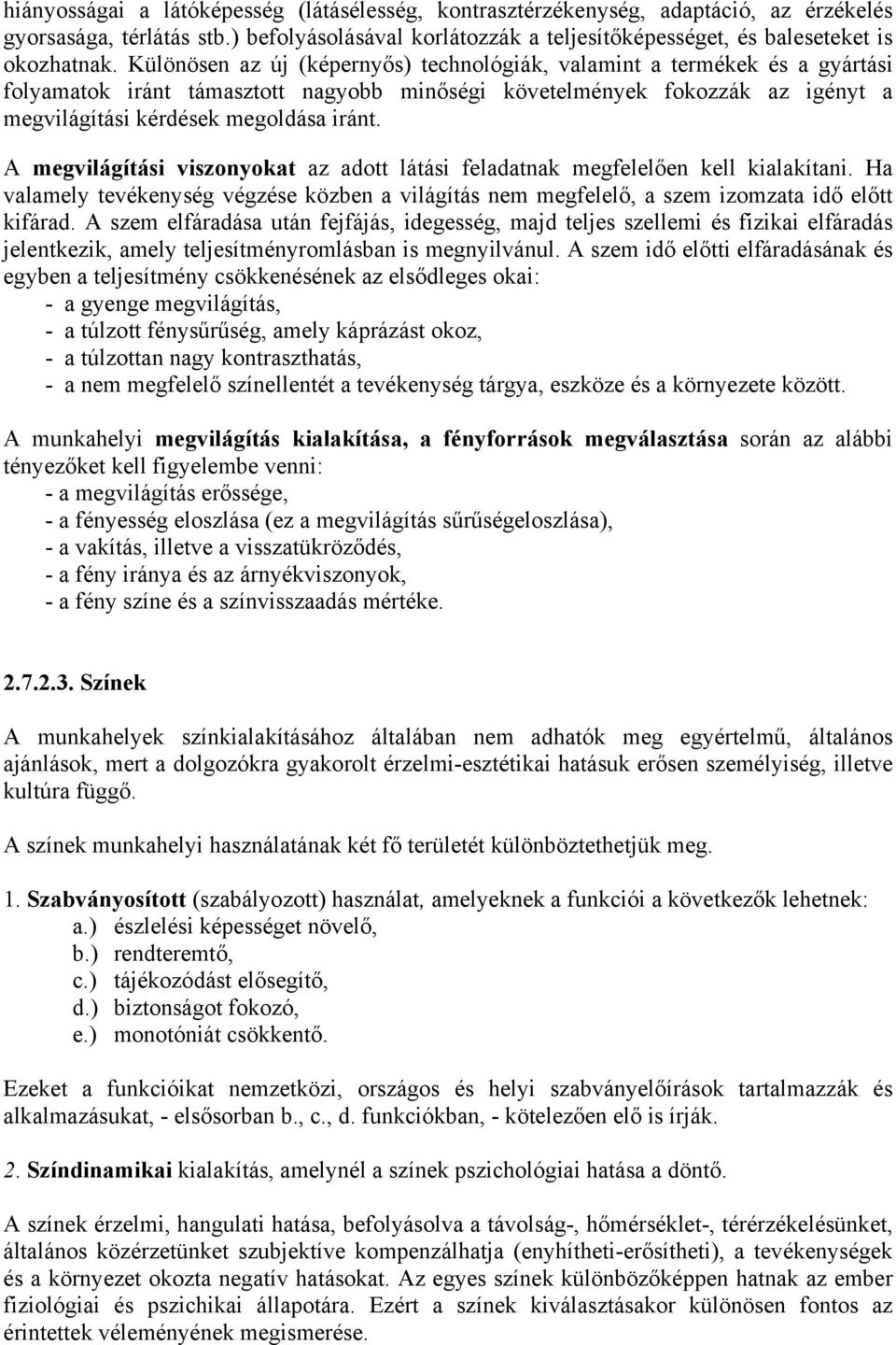 A megvilágítási viszonyokat az adott látási feladatnak megfelelően kell kialakítani. Ha valamely tevékenység végzése közben a világítás nem megfelelő, a szem izomzata idő előtt kifárad.