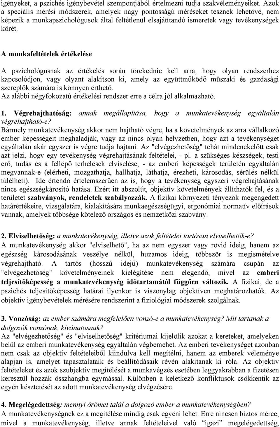 A munkafeltételek értékelése A pszichológusnak az értékelés során törekednie kell arra, hogy olyan rendszerhez kapcsolódjon, vagy olyant alakítson ki, amely az együttműködő műszaki és gazdasági