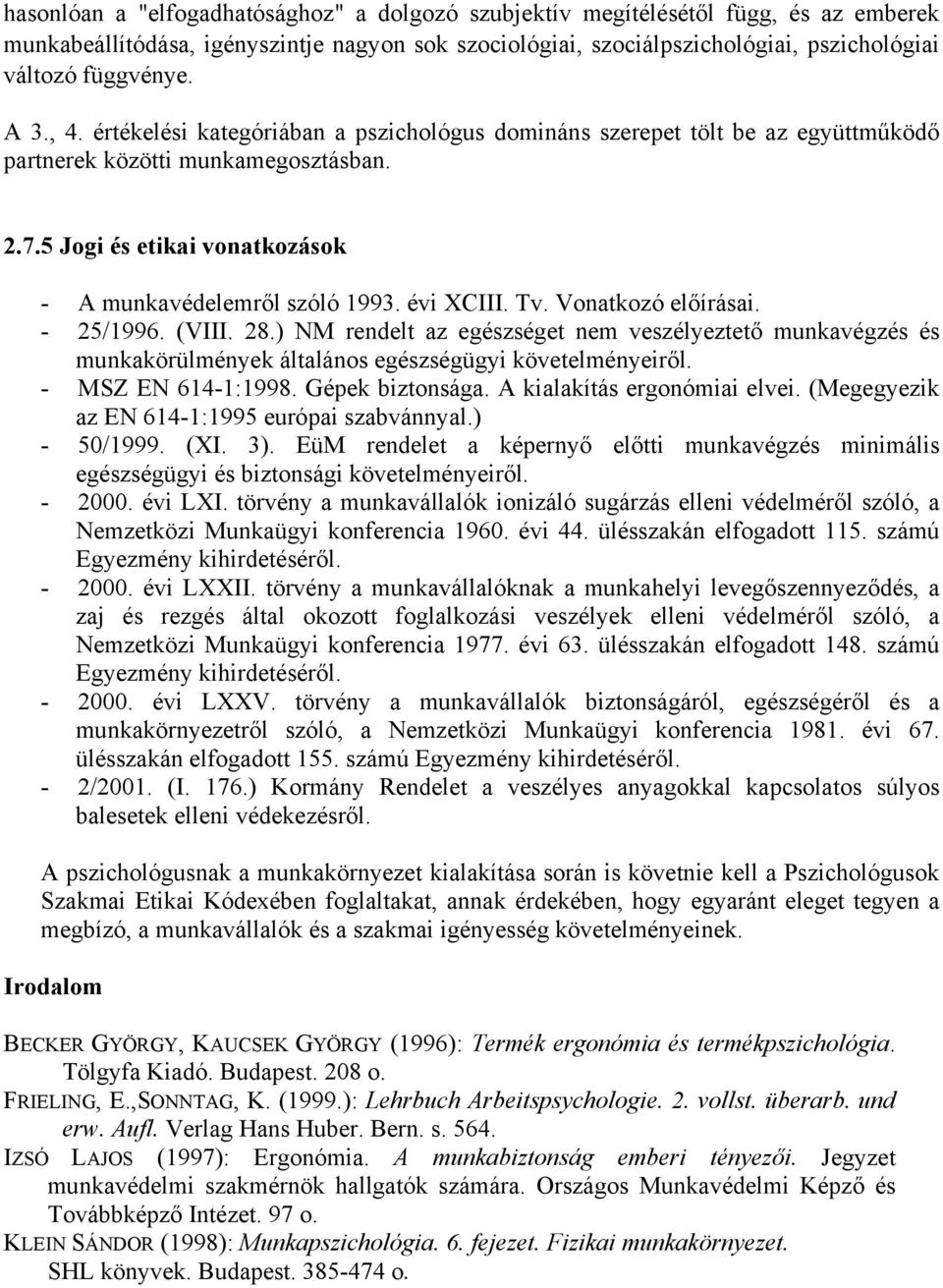 évi XCIII. Tv. Vonatkozó előírásai. - 25/1996. (VIII. 28.) NM rendelt az egészséget nem veszélyeztető munkavégzés és munkakörülmények általános egészségügyi követelményeiről. - MSZ EN 614-1:1998.