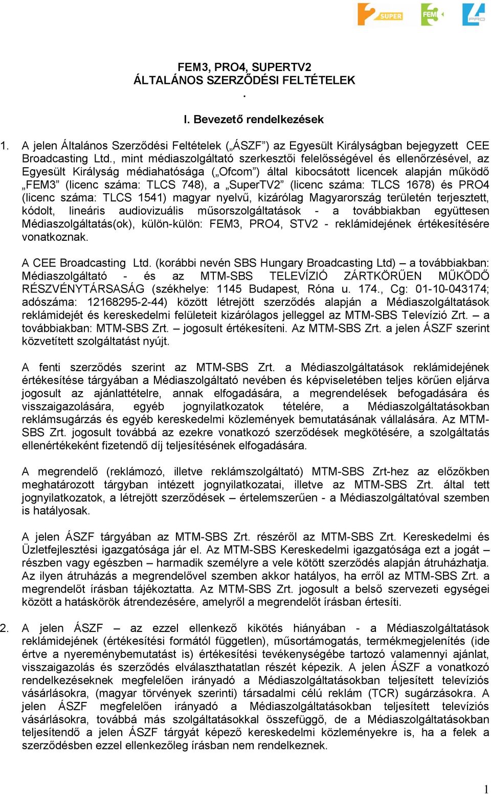(licenc száma: TLCS 1678) és PRO4 (licenc száma: TLCS 1541) magyar nyelvű, kizárólag Magyarország területén terjesztett, kódolt, lineáris audiovizuális műsorszolgáltatások - a továbbiakban együttesen