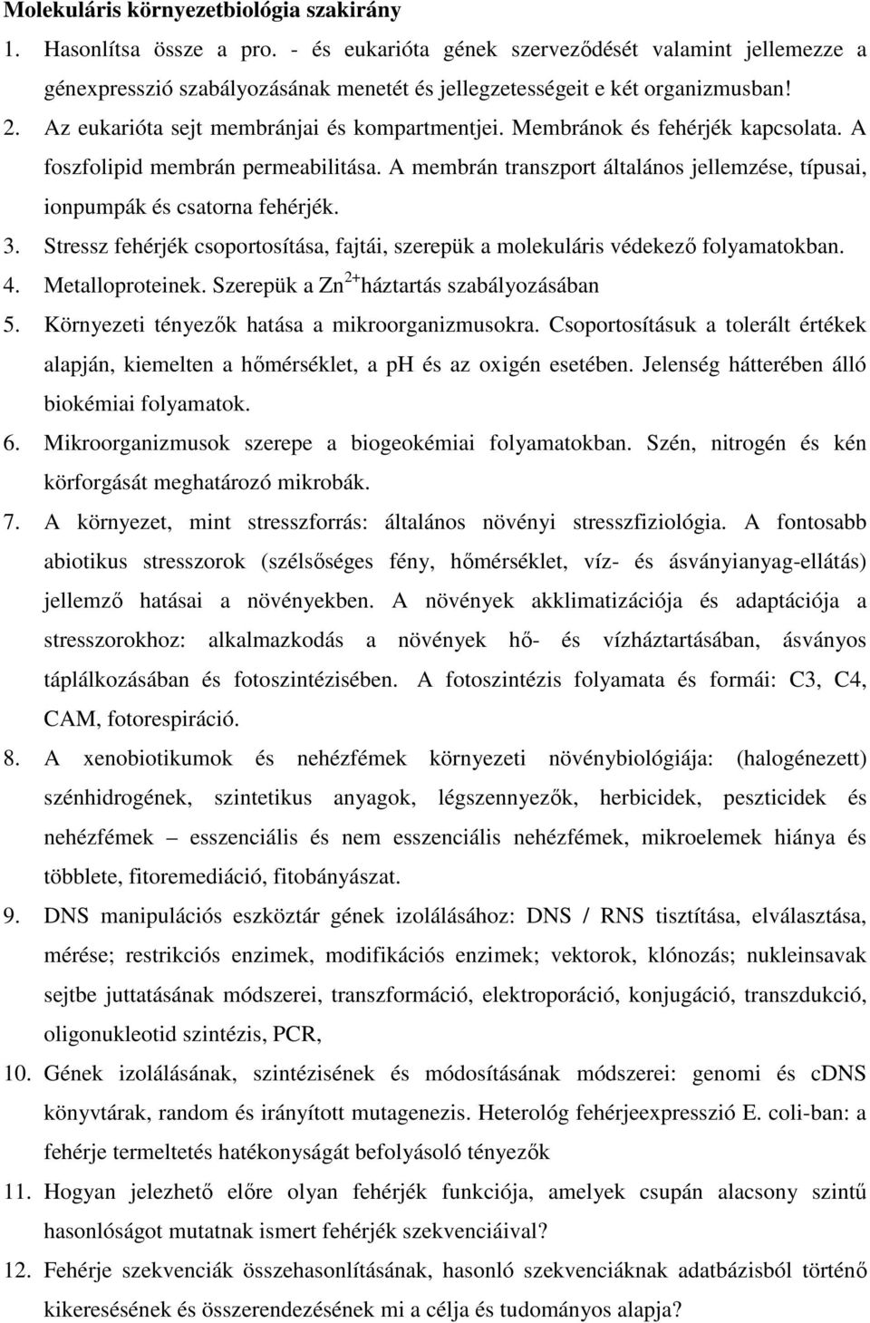 Membránok és fehérjék kapcsolata. A foszfolipid membrán permeabilitása. A membrán transzport általános jellemzése, típusai, ionpumpák és csatorna fehérjék. 3.