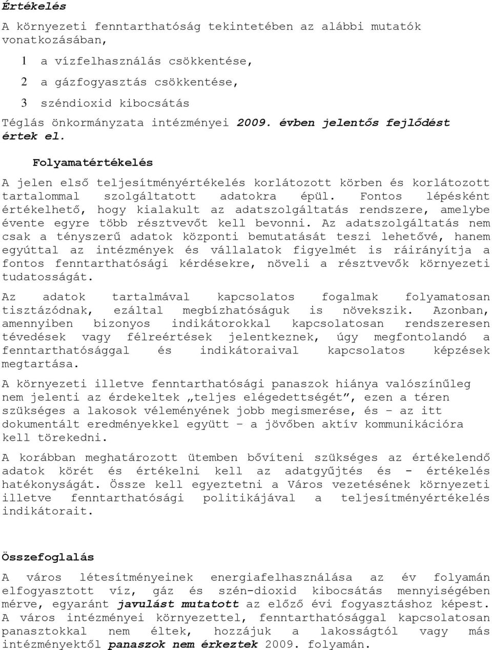 Fontos lépésként értékelhető, hogy kialakult az adatszolgáltatás rendszere, amelybe évente egyre több résztvevőt kell bevonni.