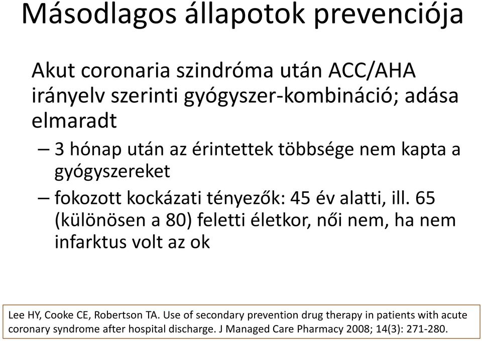 65 (különösen a 80) feletti életkor, női nem, ha nem infarktus volt az ok Lee HY, Cooke CE, Robertson TA.