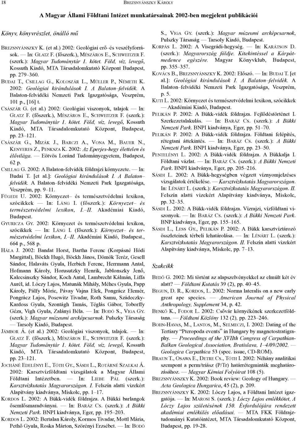 , KOLOSZÁR L., MÜLLER P., NÉMETH K. 2002: Geológiai kirándulások I. A Balaton felvidék. A Balaton-felvidéki Nemzeti Park Igazgatósága, Veszprém, 101 p., [16] t. CSÁSZÁR G. (et al.