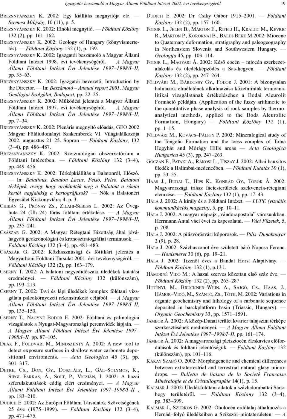 évi tevékenységérõl. A Magyar Állami Földtani Intézet Évi Jelentése 1997 1998/I II, pp. 35 63. BREZSNYÁNSZKY K. 2002: Igazgatói bevezetõ, Introduction by the Director.