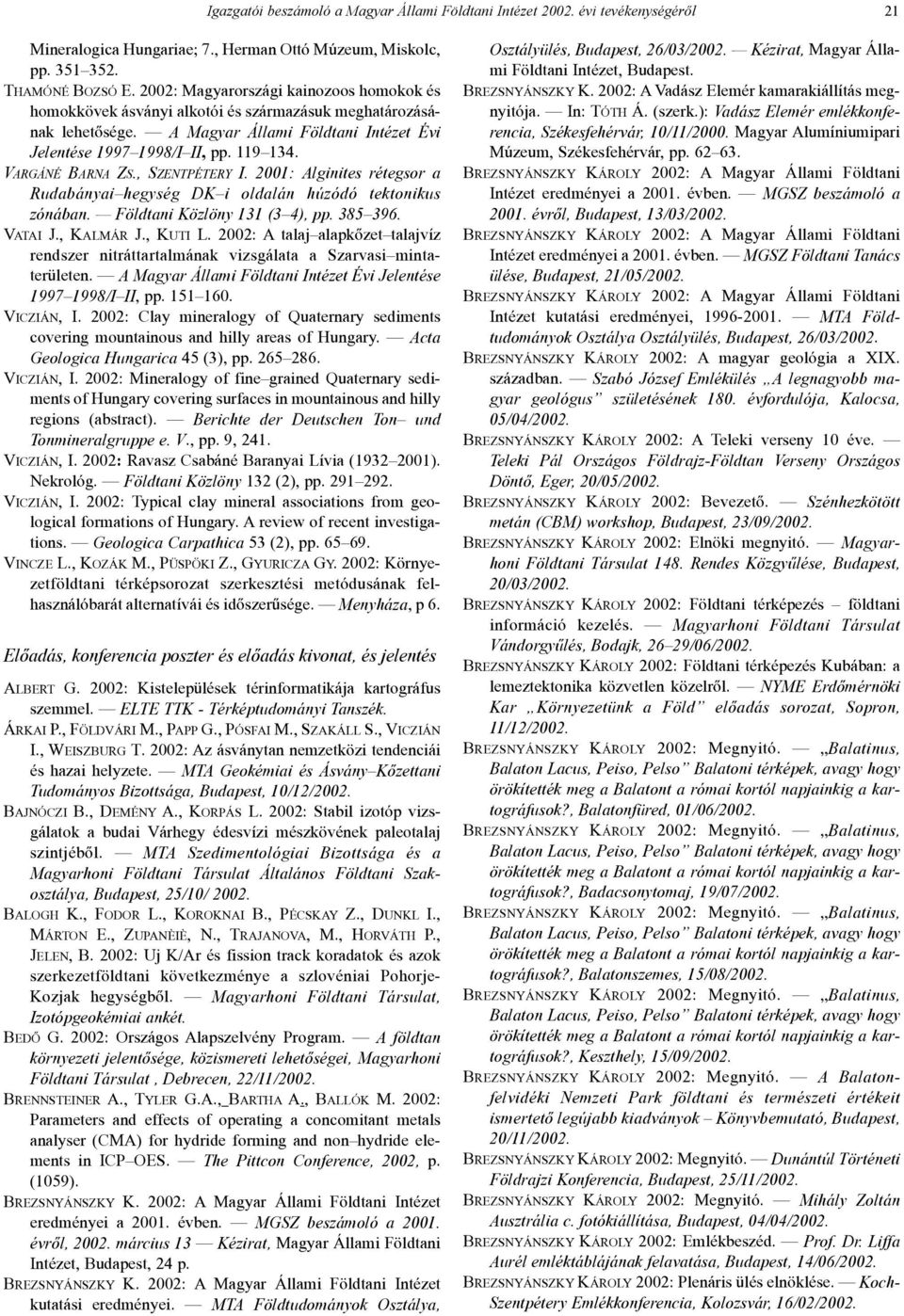 VARGÁNÉ BARNA ZS., SZENTPÉTERY I. 2001: Alginites rétegsor a Rudabányai hegység DK i oldalán húzódó tektonikus zónában. Földtani Közlöny 131 (3 4), pp. 385 396. VATAI J., KALMÁR J., KUTI L.