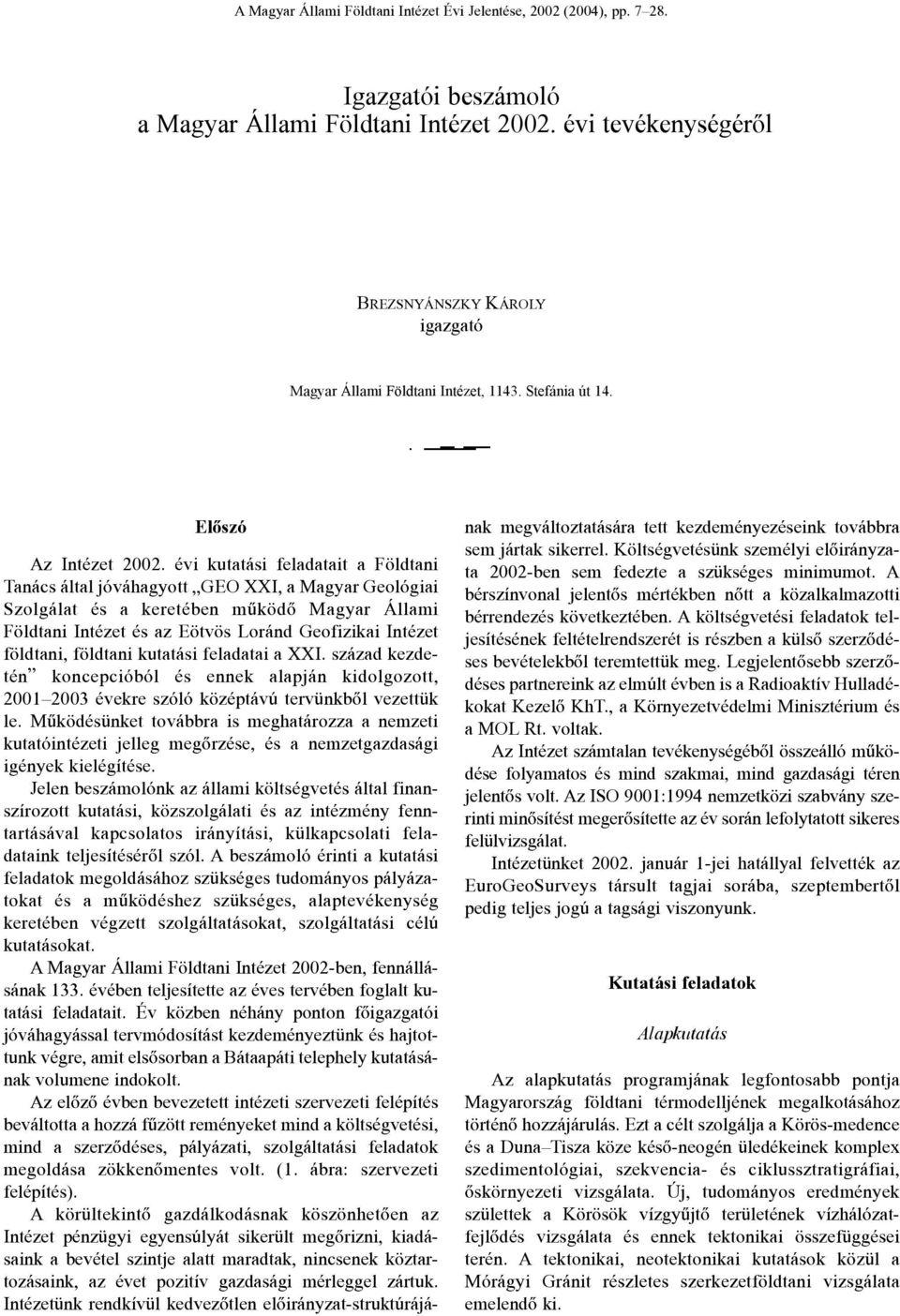 évi kutatási feladatait a Földtani Tanács által jóváhagyott GEO XXI, a Magyar Geológiai Szolgálat és a keretében mûködõ Magyar Állami Földtani Intézet és az Eötvös Loránd Geofizikai Intézet földtani,