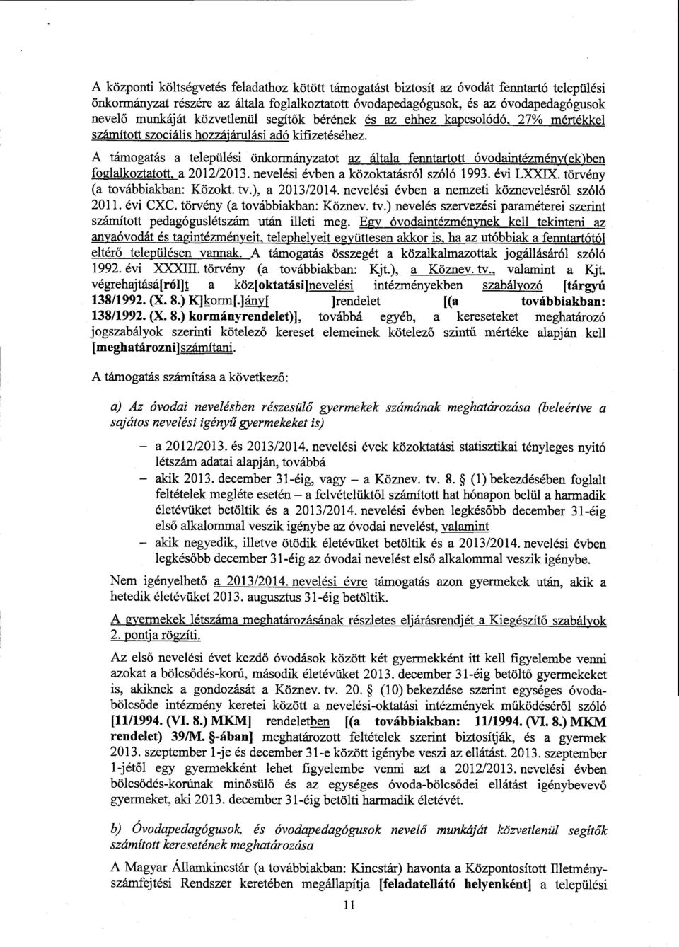 A támogatás a települési önkormányzatot az általa fenntartott óvodaintézmény(ek)ben foglalkoztatott,a 2012/2013. nevelési évben a közoktatásról szóló 1993. évi LXXIX. törvény (a továbbiakban : Közokt.