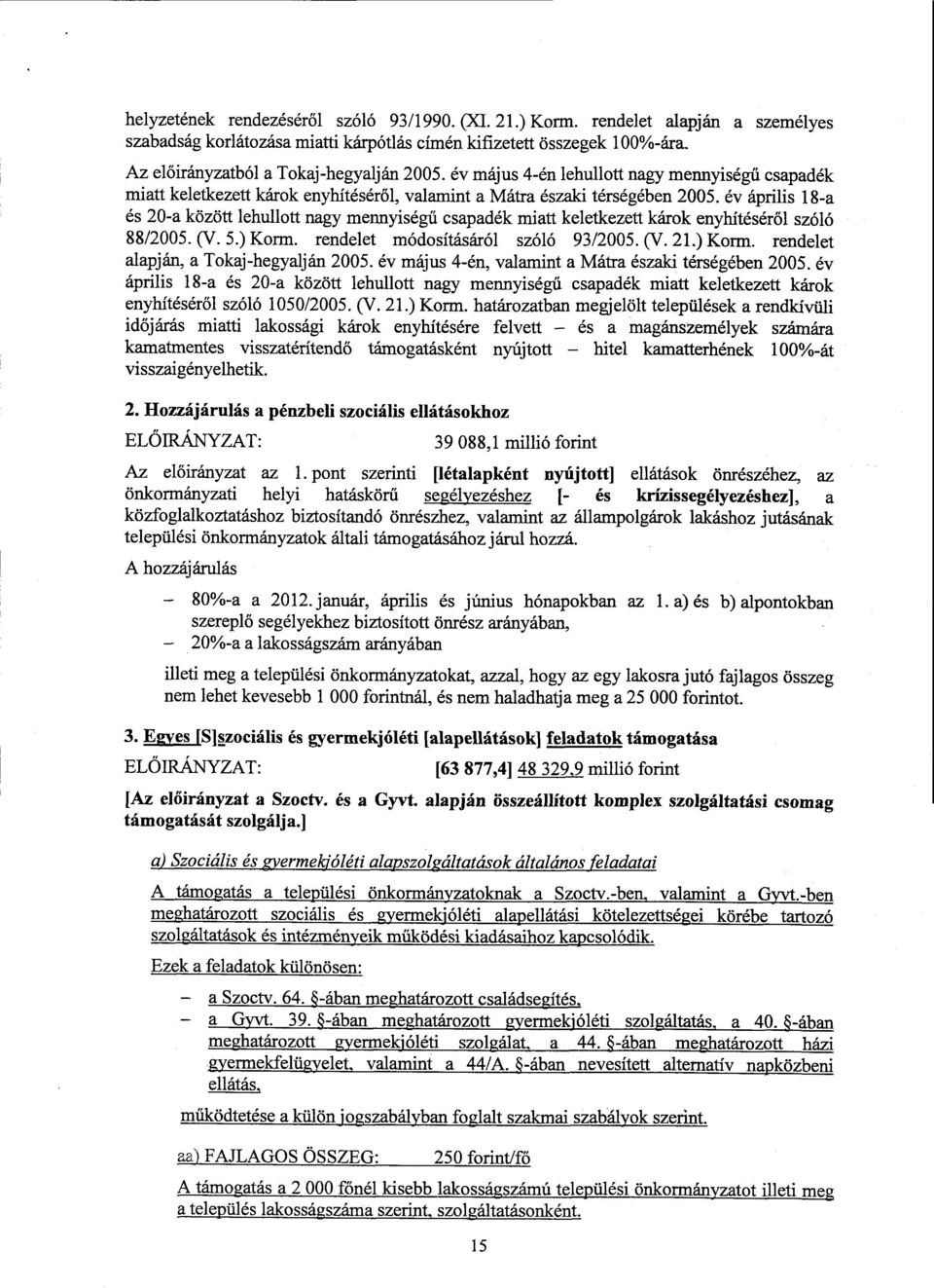 év április 18-a és 20-a között lehullott nagy mennyiség ű csapadék miatt keletkezett károk enyhítéséről szóló 88/2005. (V. 5.) Korm. rendelet módosításáról szóló 93/2005. (V. 21.) Korm. rendelet alapján, a Tokaj-hegyalján 2005.