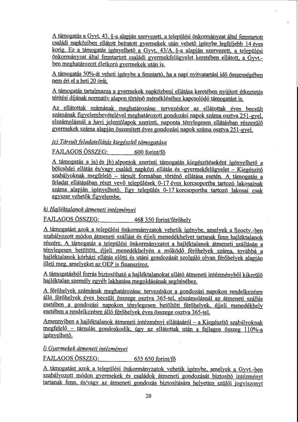 - ben meghatározott életkorú gyermekek után is. A támogatá s 50%-át veheti igényb e a fenntartó ha a napi nyitvatartási idő összess é ében nem éri el a heti 20 órát.