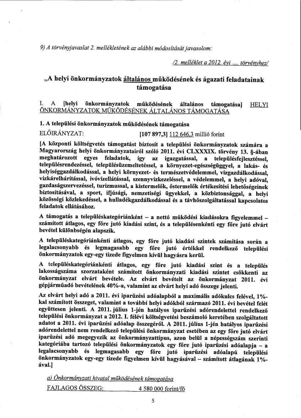 A települési önkormányzatok működésének támogatása ELŐIRÁNYZAT : [107 897,3] 112 646,3 millió forint [A központi költségvetés támogatást biztosít a települési önkormányzatok számára a Magyarország