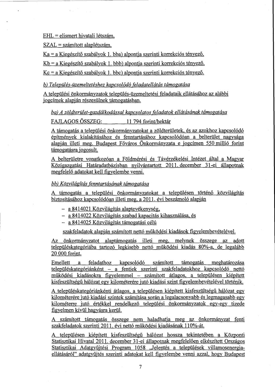 b) Település-üzemeltetéshez kapcsolódó feladatellátás támogatása A települési önkormányzatok település-üzemeltetési feladataik ellátásához az alább i fogcímek alapján részesülnek támogatásban.