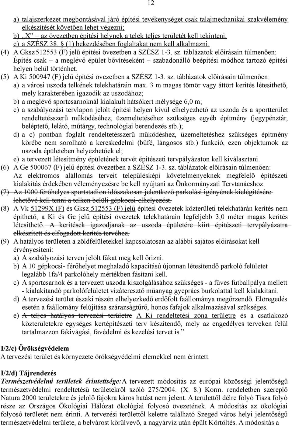 táblázatok előírásain túlmenően: Építés csak a meglévő épület bővítéseként szabadonálló beépítési módhoz tartozó építési helyen belül történhet. A Ki 500947 (F) jelű építési övezetben a SZÉSZ 1-3. sz. táblázatok előírásain túlmenően: a) a városi uszoda telkének telekhatárain max.