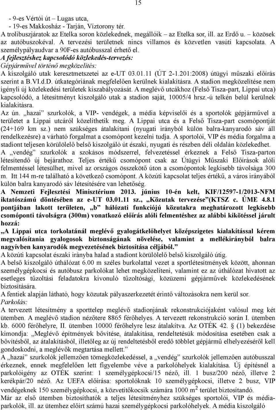 A fejlesztéshez kapcsolódó közlekedés-tervezés: Gépjárművel történő megközelítés: A kiszolgáló utak keresztmetszetei az e-ut 03.01.11 (ÚT 2-1.201:2008) útügyi műszaki előírás szerint a B.VI.d.D.