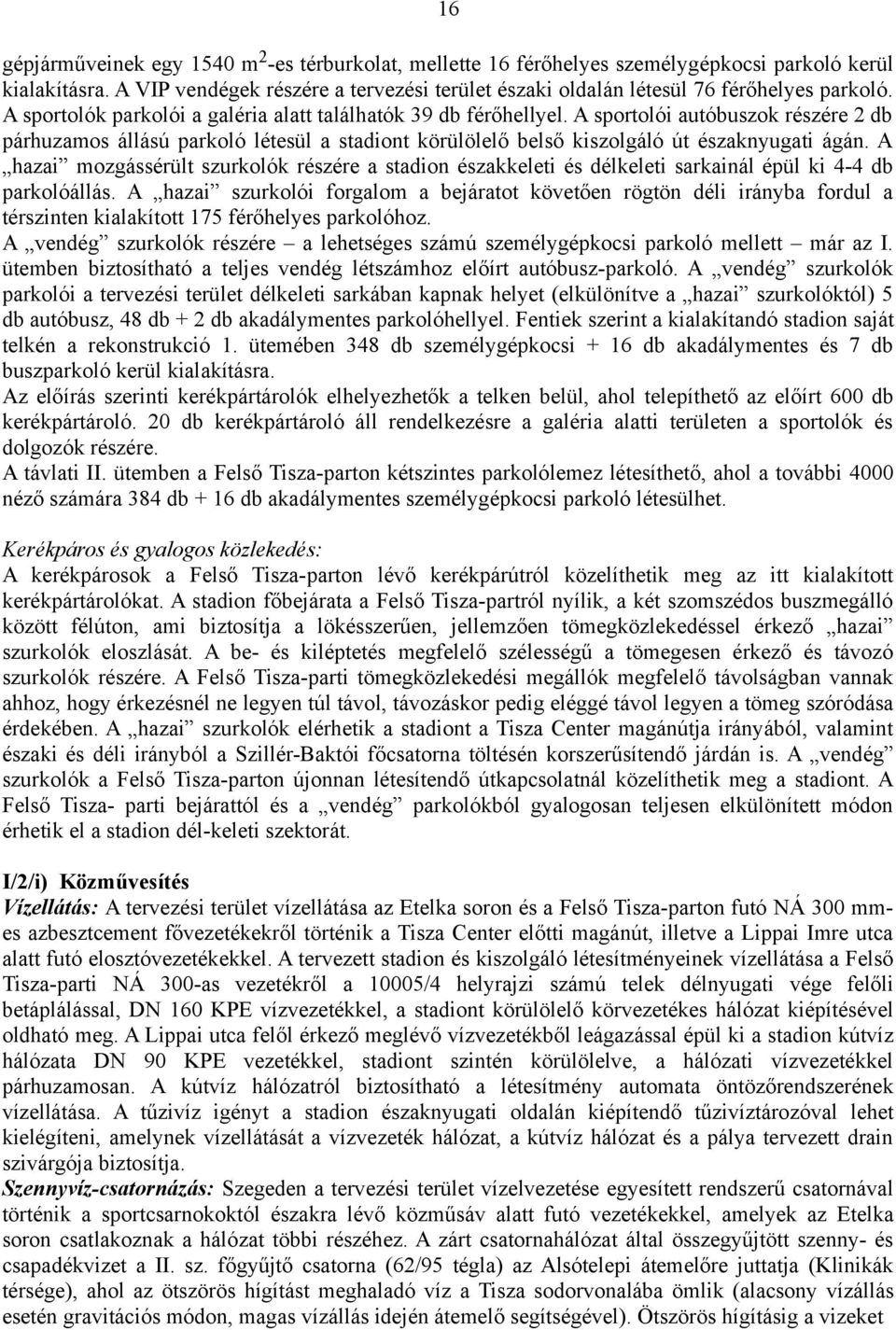 A sportolói autóbuszok részére 2 db párhuzamos állású parkoló létesül a stadiont körülölelő belső kiszolgáló út északnyugati ágán.