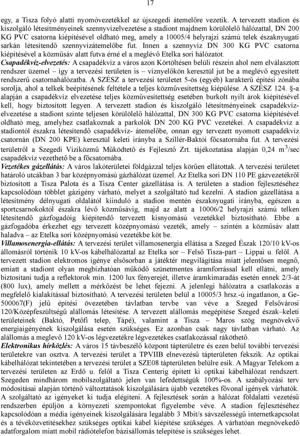 északnyugati sarkán létesítendő szennyvízátemelőbe fut. Innen a szennyvíz DN 300 KG PVC csatorna kiépítésével a közműsáv alatt futva érné el a meglévő Etelka sori hálózatot.