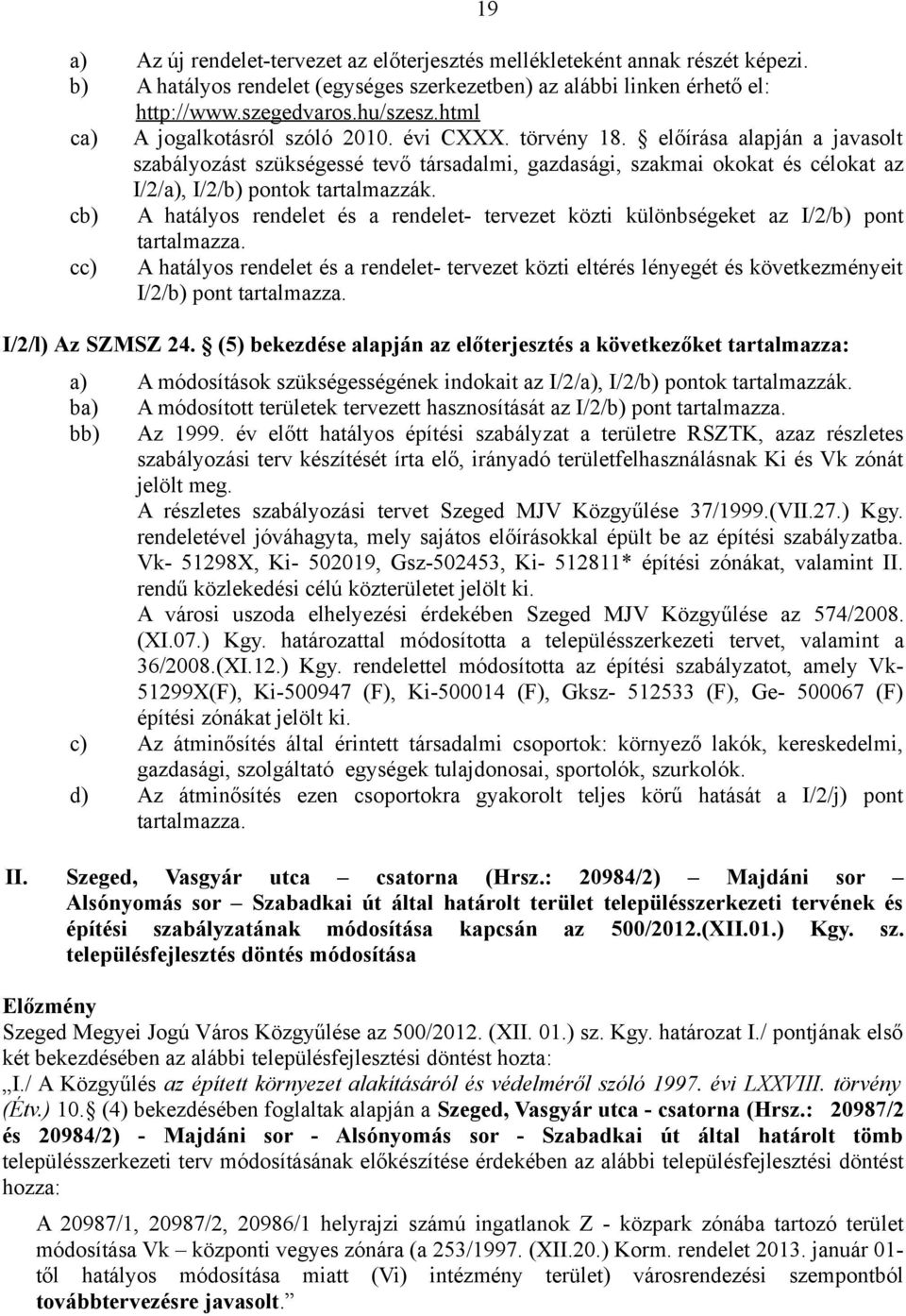 előírása alapján a javasolt szabályozást szükségessé tevő társadalmi, gazdasági, szakmai okokat és célokat az I/2/a), I/2/b) pontok tartalmazzák.