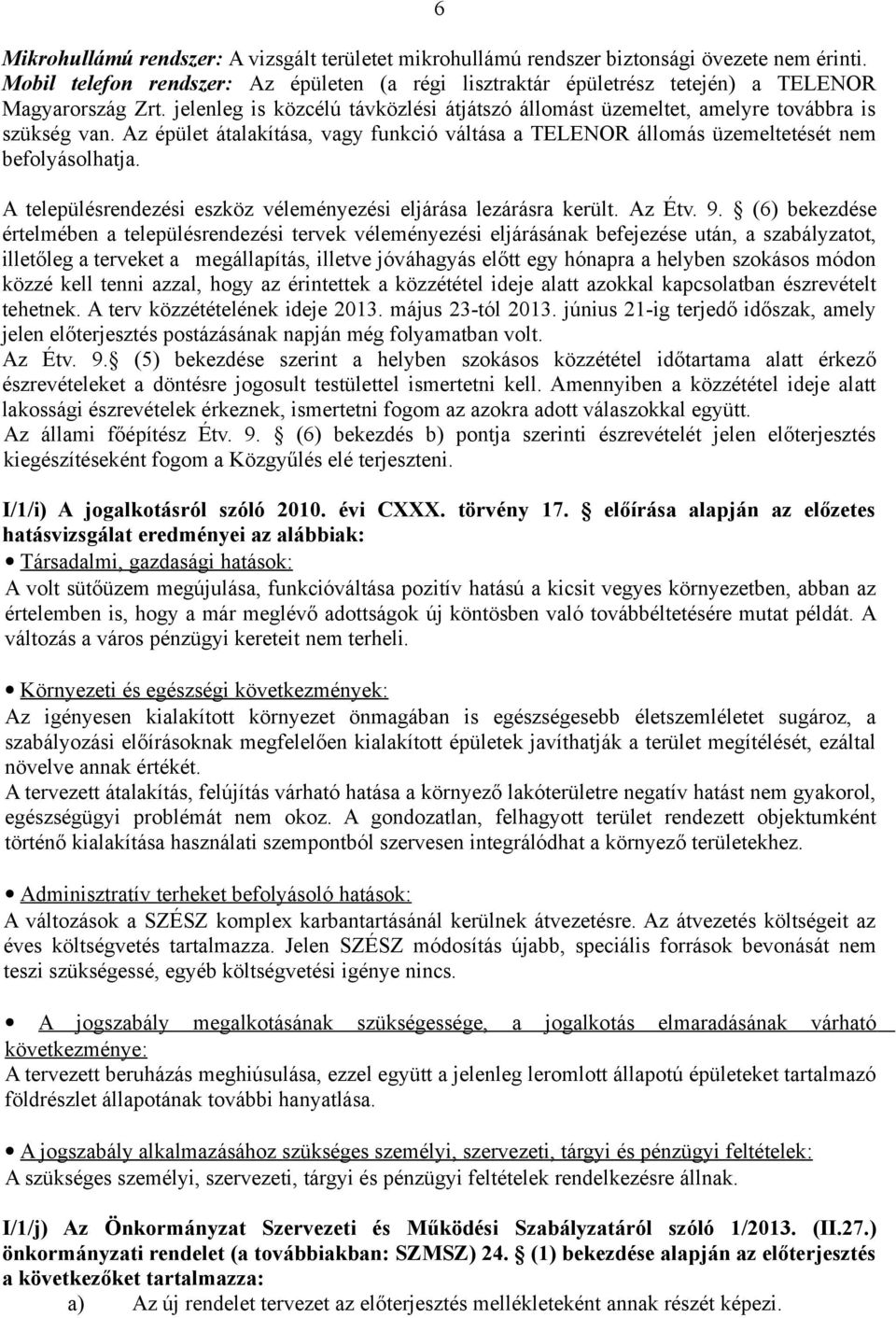 Az épület átalakítása, vagy funkció váltása a TELENOR állomás üzemeltetését nem befolyásolhatja. A településrendezési eszköz véleményezési eljárása lezárásra került. Az Étv. 9.