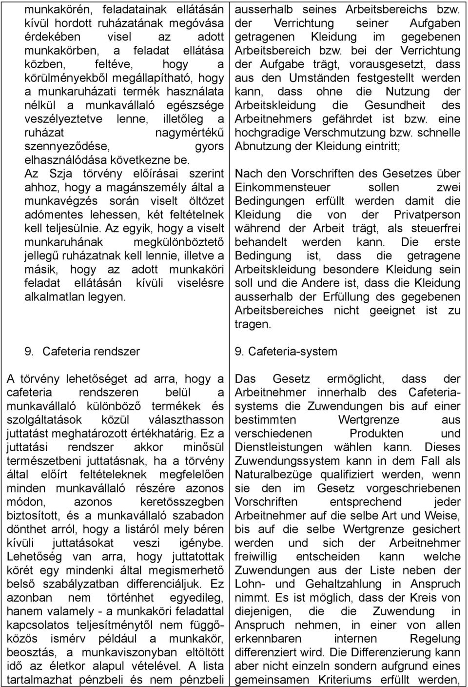 Az Szja törvény előírásai szerint ahhoz, hogy a magánszemély által a munkavégzés során viselt öltözet adómentes lehessen, két feltételnek kell teljesülnie.