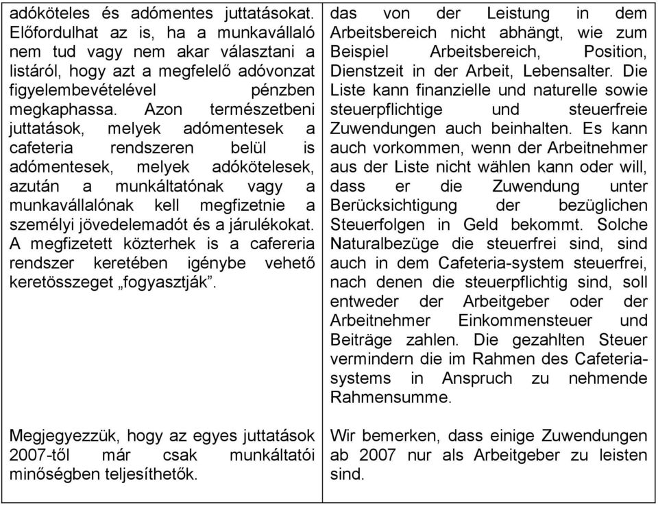 jövedelemadót és a járulékokat. A megfizetett közterhek is a cafereria rendszer keretében igénybe vehető keretösszeget fogyasztják.