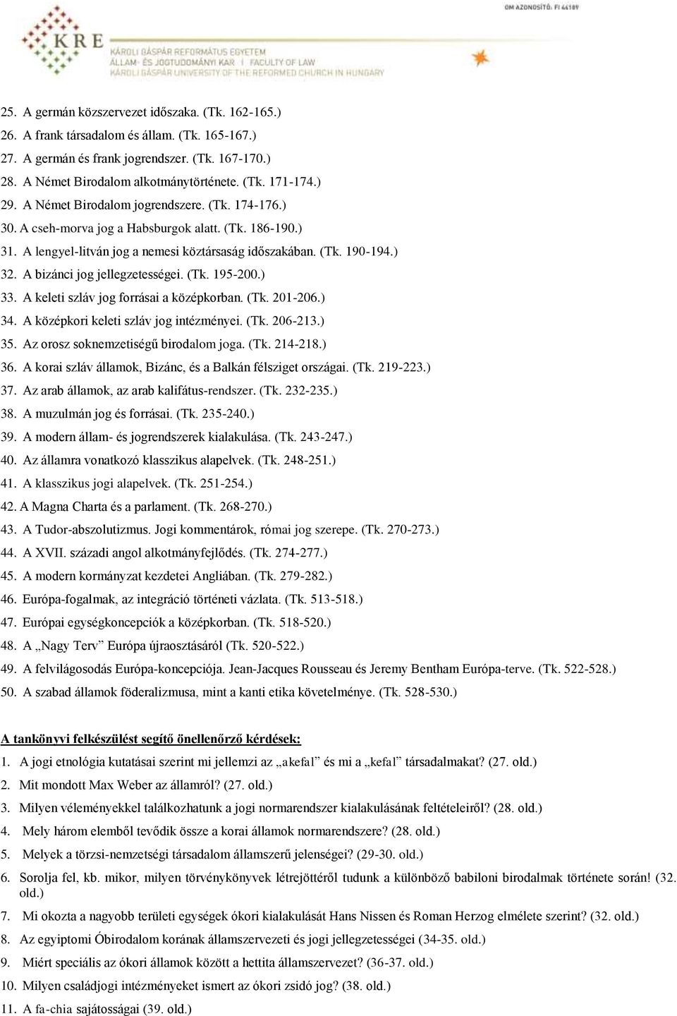 A bizánci jog jellegzetességei. (Tk. 195-200.) 33. A keleti szláv jog forrásai a középkorban. (Tk. 201-206.) 34. A középkori keleti szláv jog intézményei. (Tk. 206-213.) 35.