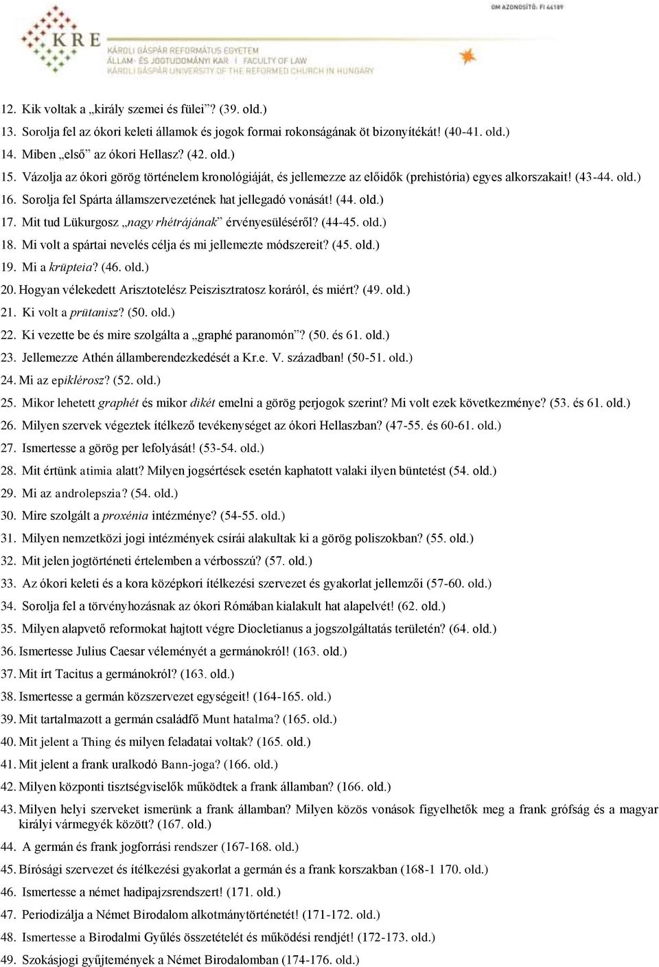 Mit tud Lükurgosz nagy rhétrájának érvényesüléséről? (44-45. old.) 18. Mi volt a spártai nevelés célja és mi jellemezte módszereit? (45. old.) 19. Mi a krüpteia? (46. old.) 20.