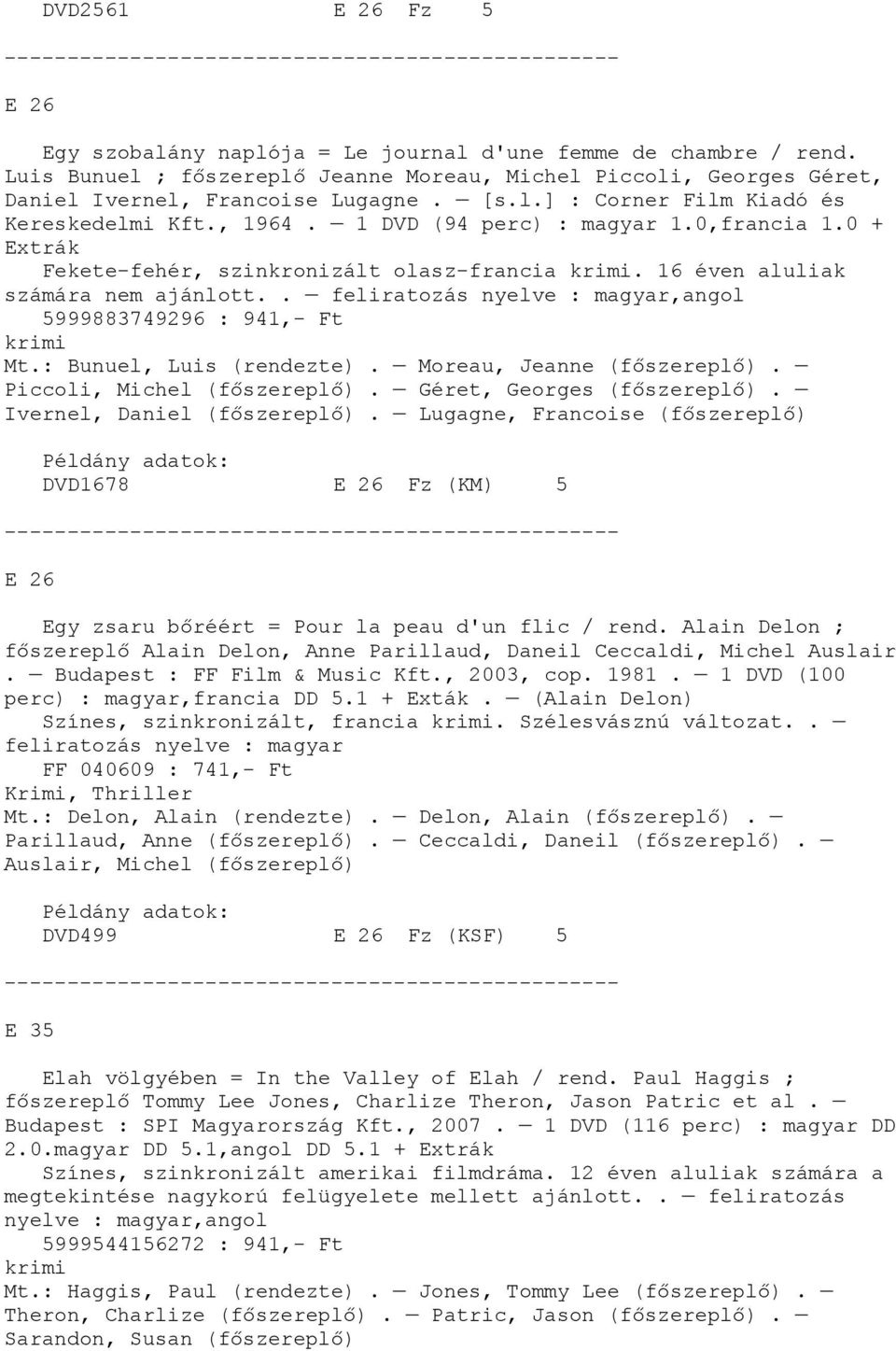 . feliratozás nyelve : magyar,angol 5999883749296 : 941,- Ft Mt.: Bunuel, Luis (rendezte). Moreau, Jeanne (főszereplő). Piccoli, Michel (főszereplő). Géret, Georges (főszereplő).