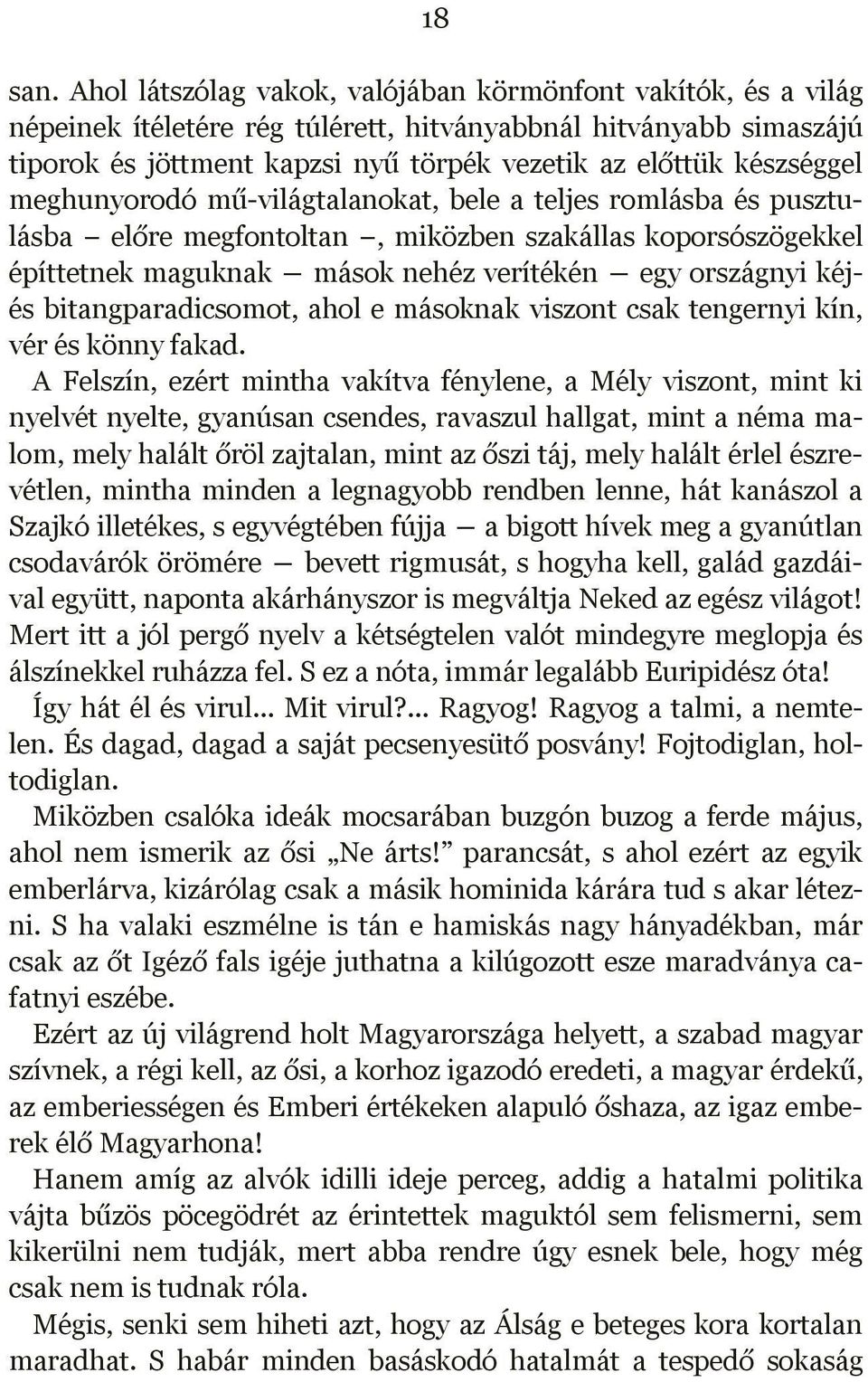 meghunyorodó mű-világtalanokat, bele a teljes romlásba és pusztulásba előre megfontoltan, miközben szakállas koporsószögekkel építtetnek maguknak mások nehéz verítékén egy országnyi kéjés