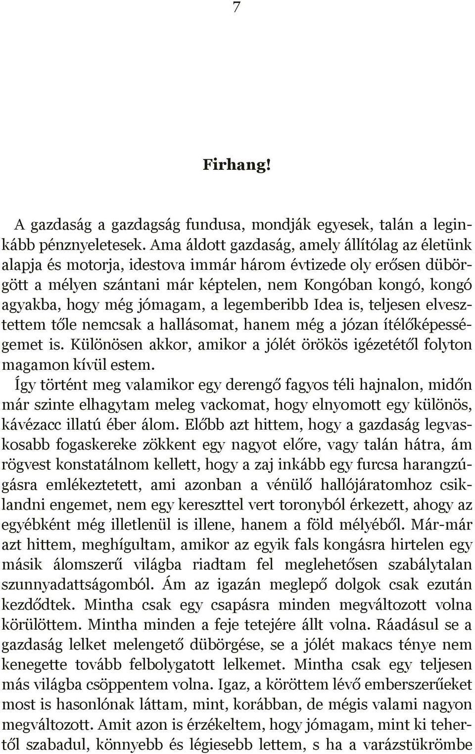 jómagam, a legemberibb Idea is, teljesen elvesztettem tőle nemcsak a hallásomat, hanem még a józan ítélőképességemet is. Különösen akkor, amikor a jólét örökös igézetétől folyton magamon kívül estem.