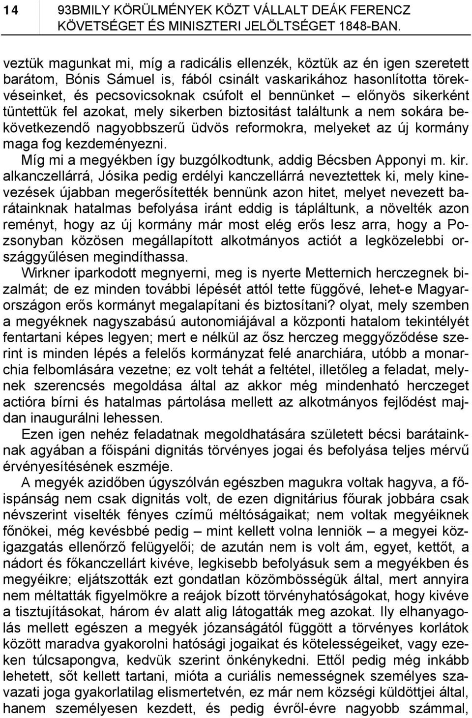 előnyös sikerként tüntettük fel azokat, mely sikerben biztositást találtunk a nem sokára bekövetkezendő nagyobbszerű üdvös reformokra, melyeket az új kormány maga fog kezdeményezni.