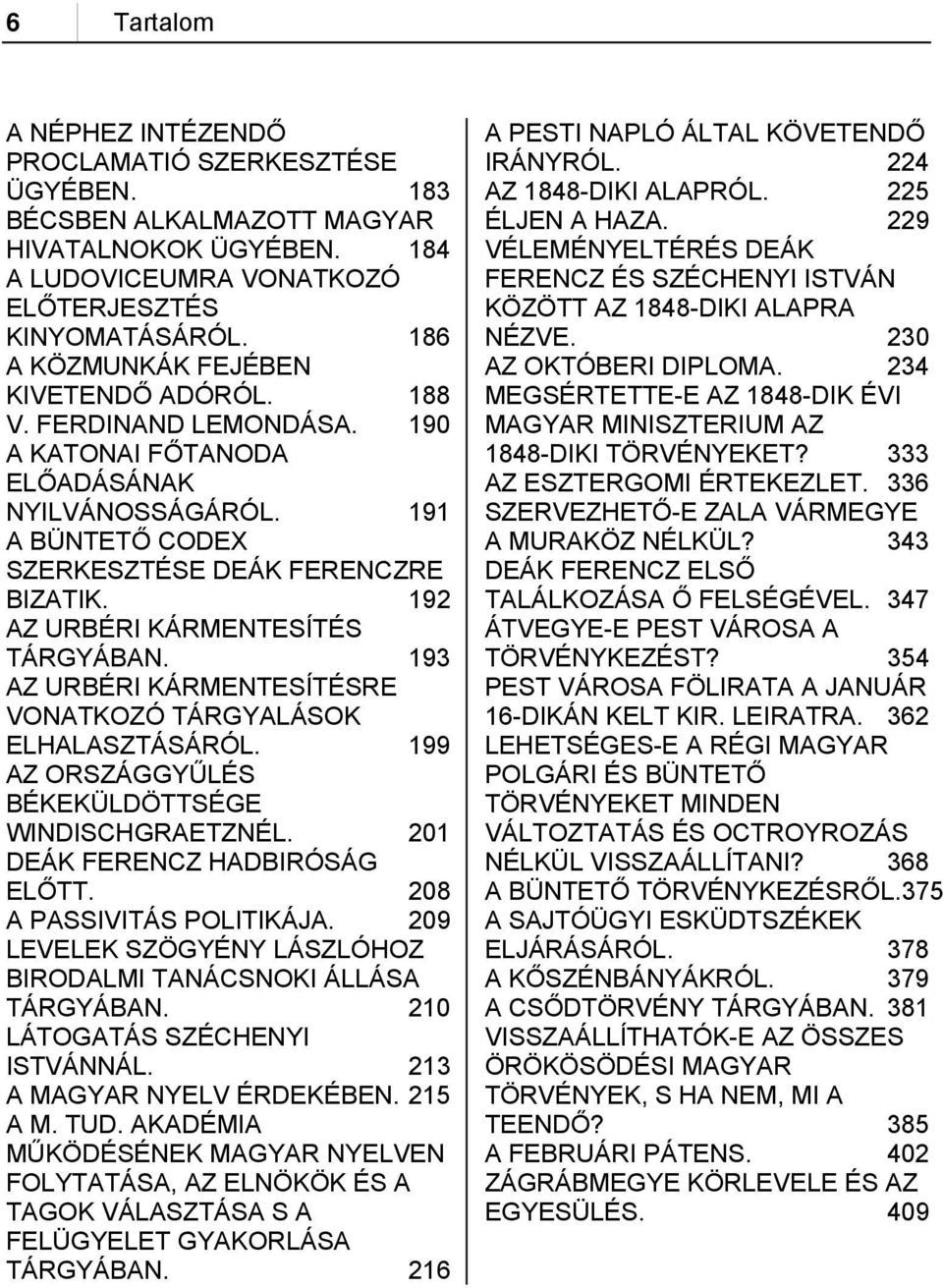 192 AZ URBÉRI KÁRMENTESÍTÉS TÁRGYÁBAN. 193 AZ URBÉRI KÁRMENTESÍTÉSRE VONATKOZÓ TÁRGYALÁSOK ELHALASZTÁSÁRÓL. 199 AZ ORSZÁGGYŰLÉS BÉKEKÜLDÖTTSÉGE WINDISCHGRAETZNÉL. 201 DEÁK FERENCZ HADBIRÓSÁG ELŐTT.