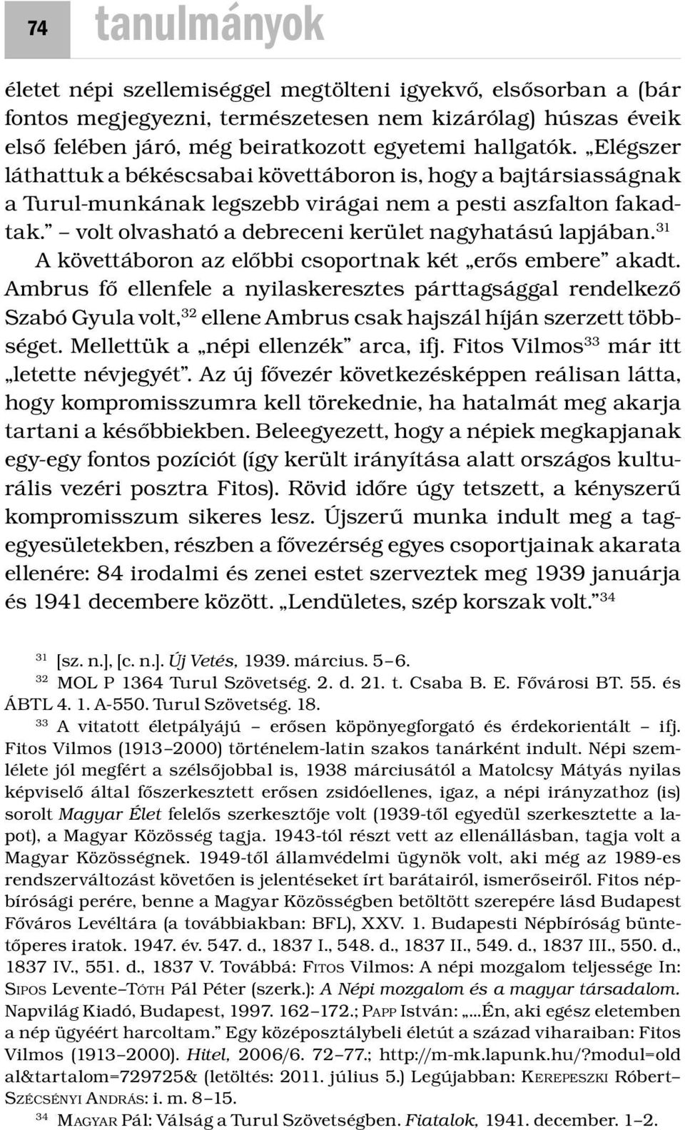 31 A követtáboron az előbbi csoportnak két erős embere akadt. Ambrus fő ellenfele a nyilaskeresztes párttagsággal rendelkező Szabó Gyula volt, 32 ellene Ambrus csak hajszál híján szerzett többséget.