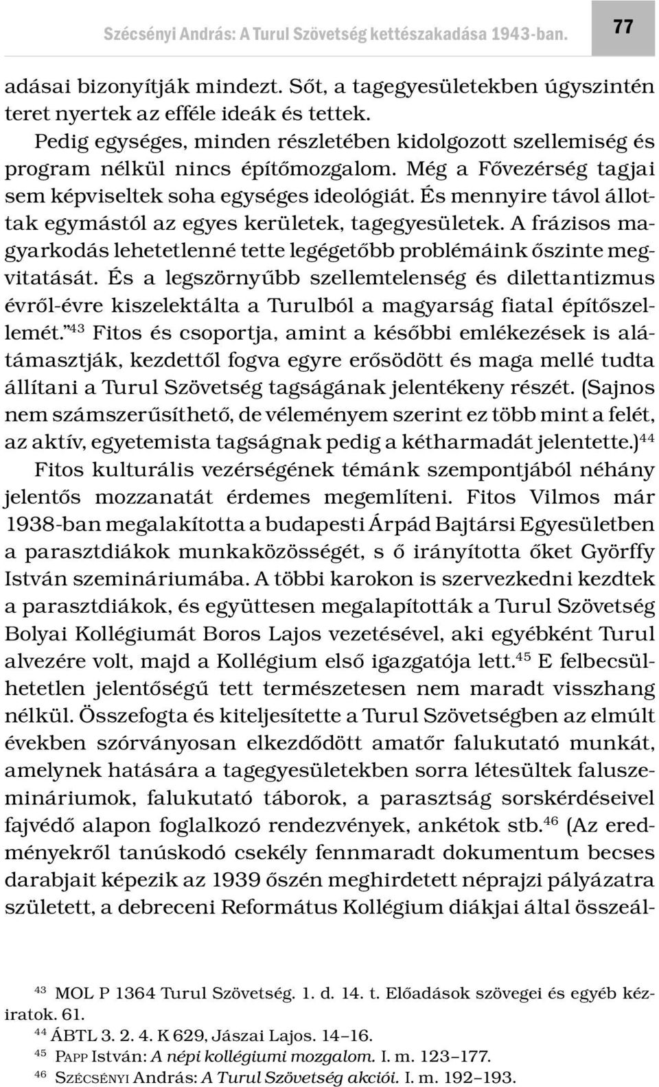 És mennyire távol állottak egymástól az egyes kerületek, tagegyesületek. A frázisos magyarkodás lehetetlenné tette legégetőbb problémáink őszinte megvitatását.