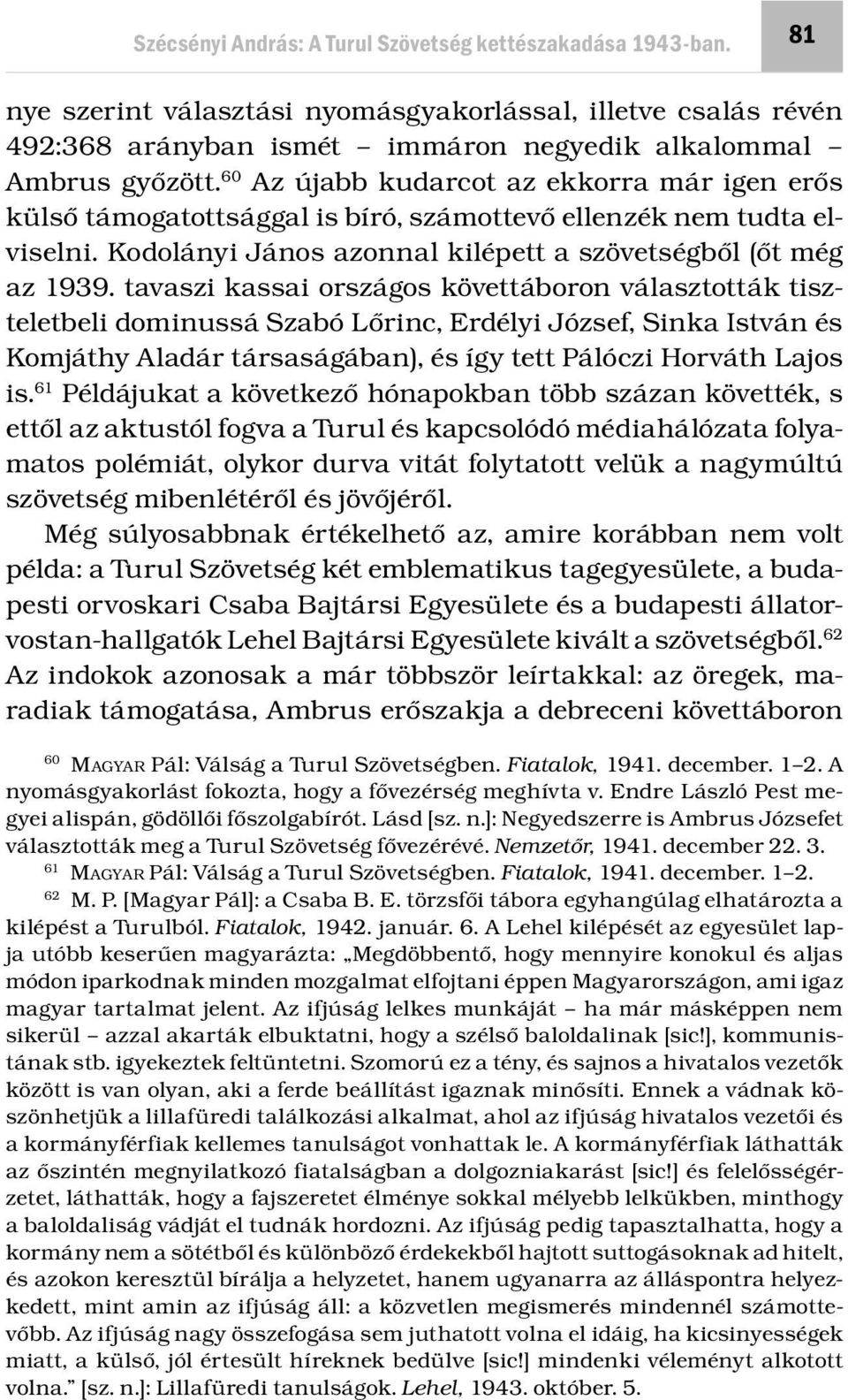 tavaszi kassai országos követtáboron választották tiszteletbeli dominussá Szabó Lőrinc, Erdélyi József, Sinka István és Komjáthy Aladár társaságában), és így tett Pálóczi Horváth Lajos is.