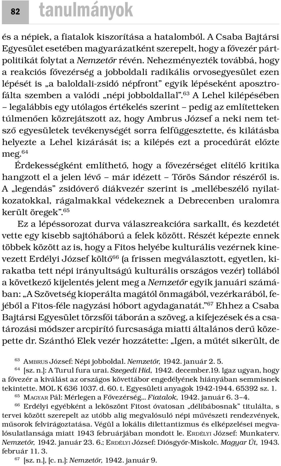 63 A Lehel kilépésében legalábbis egy utólagos értékelés szerint pedig az említetteken túlmenően közrejátszott az, hogy Ambrus József a neki nem tetsző egyesületek tevékenységét sorra