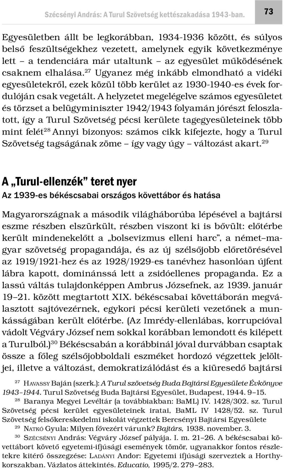 27 Ugyanez még inkább elmondható a vidéki egyesületekről, ezek közül több kerület az 1930-1940-es évek fordulóján csak vegetált.