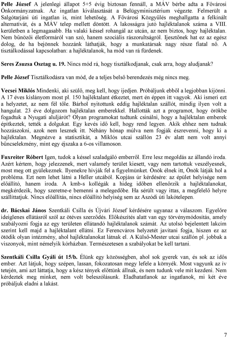 kerületben a legmagasabb. Ha valaki késsel rohangál az utcán, az nem biztos, hogy hajléktalan. Nem bűnözői életformáról van szó, hanem szociális rászorultságról.