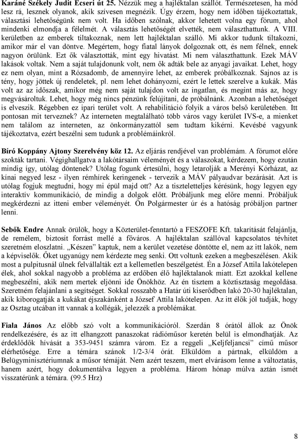 A választás lehetőségét elvették, nem választhattunk. A VIII. kerületben az emberek tiltakoznak, nem lett hajléktalan szálló. Mi akkor tudunk tiltakozni, amikor már el van döntve.