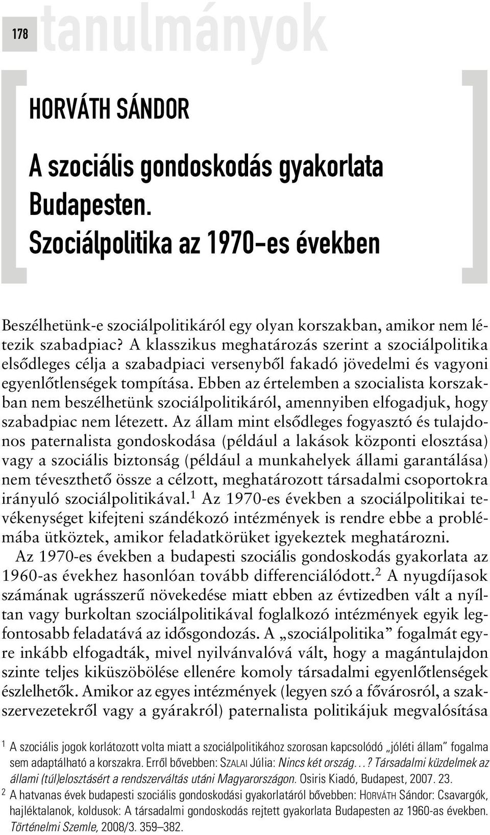 Ebben az értelemben a szocialista korszakban nem beszélhetünk szociálpolitikáról, amennyiben elfogadjuk, hogy szabadpiac nem létezett.