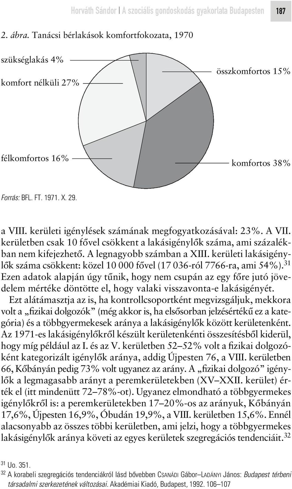 kerületi igénylések számának megfogyatkozásával: 23%. A VII. kerületben csak 10 fôvel csökkent a lakásigénylôk száma, ami százalékban nem kifejezhetô. A legnagyobb számban a XIII.