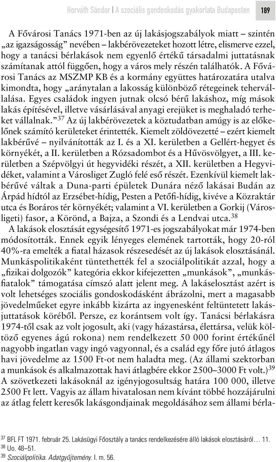 A Fôvárosi Tanács az MSZMP KB és a kormány együttes határozatára utalva kimondta, hogy aránytalan a lakosság különbözô rétegeinek tehervállalása.